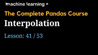 Interpolation in Pandas #41 of 53: The Complete Pandas Course