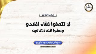 محاضرة بعنوان لا تتمنوا لقاء العدو وسلوا الله العافية لأخيكم أبي البخاري سامح الشربيني حفظه الله