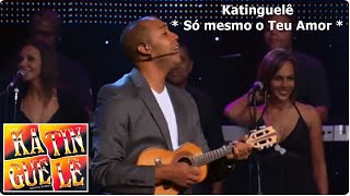 Katinguelê - Só mesmo o Teu Amor (High Quality)