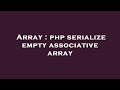 Array : php serialize empty associative array