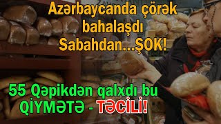 Azərbaycanda çörək bahalaşdı - Sabahdan...55 qəpikdən bu qiymətə SATILACAQ