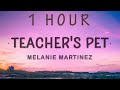 [1 HOUR 🕐 ] Melanie Martinez - Teacher's Pet (Lyrics)  I know I'm young but my mind is well beyond