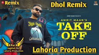 Take Off Dhol Remix Amrit Maan Ft Rai Jagdish By Lahoria Production New Punjabi Song Dhol Remix 2023