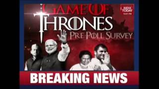 Game Of Thrones: India Today Pre Poll Survey- Part 4
