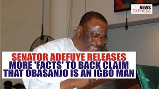 SENATOR ADEFUYE RELEASES MORE 'FACTS' TO BACK CLAIM THAT OBASANJO IS AN IGBO MAN