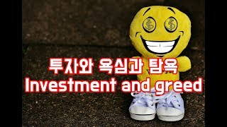 투자와 욕심(慾心)과 탐욕(貪欲) Investment and greed