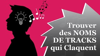 PRODUCTION MUSICALE : COMMENT TROUVER DES NOMS QUI PÈTENT POUR TES MORCEAUX (OU TES SETS)