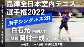 #超イチオシ【島津全日本室内2022/2R】白石光(早大) vs 岡村一成(ファジアーノ岡山) 第58回島津全日本室内テニス選手権大会(2022) 男子シングルス2回戦