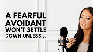 A FEARFUL AVOIDANT Won't Settle Down UNLESS... 💔🔄🛑