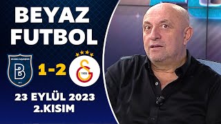 Beyaz Futbol 23 Eylül 2023 2.Kısım / Başakşehir 1-2 Galatasaray