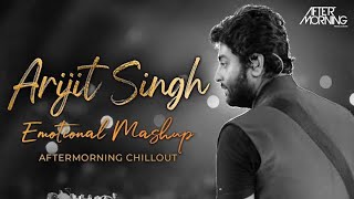 Arijit Singh Emotional Mashup - Aftermorning Chillout