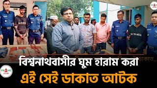 সিলেটবাসীর ঘুম হারাম করা এই সেই ডাকাত যেভাবে আটক হলো | Sylhet news today | ajker sylhetor khobor