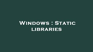 Windows : Static libraries