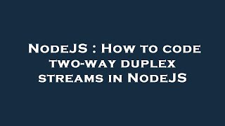 NodeJS : How to code two-way duplex streams in NodeJS