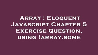 Array : Eloquent Javascript Chapter 5 Exercise Question, using !array.some