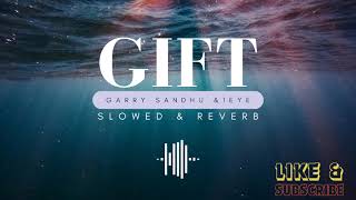 Gift - ( Slowed & Reverb ) | Garry Sandhu & 1Eye | Jasmeen Akhtar |