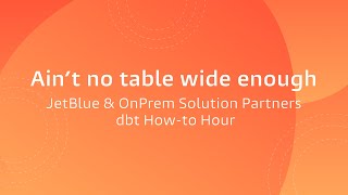 dbt How-to Hour: Ain't no table wide enough, JetBlue & OnPrem Solution Partners