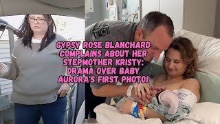 Gypsy Rose Blanchard Complains About Her Stepmother Kristy: Drama Over Baby Aurora's First Photo!