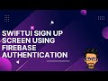 Sign Up Screen Flow in SwiftUI Using Firebase Authentication