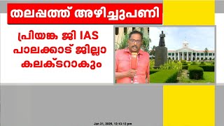 ഐഎഎസ് തലപ്പത്ത് അഴിച്ചുപണി; പ്രിയങ്ക ജി IAS പാലക്കാട് ജില്ലാ കളക്ടറാകും