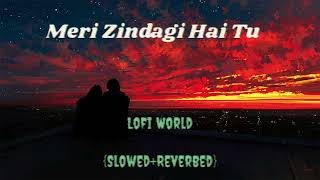Meri Zindagi Hai Tu | [Slowed+Reverb] | Jubin Nautiyal,Neeti Mohan | Lofi Mind relaxing song Lofi