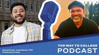 The Way to College Podcast - Ep 166 - Jorge Moreno, PhD Part II