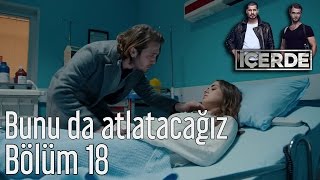 İçerde 18. Bölüm - Bunu da Atlatacağız