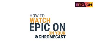 HOW TO WATCH EPIC ON ON YOUR CHROMECAST