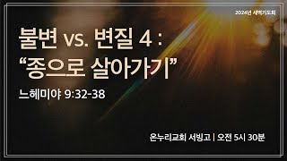 [서빙고 새벽기도회] 불변 vs. 변질 4 : “종으로 살아가기”(느헤미야 9:32-38)│ 2024.09.19