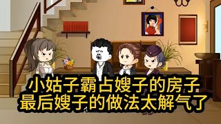 小姑子霸占嫂子的房子，最后嫂子的做法太解气了