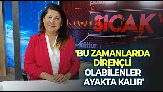 'Bu zamanlarda dirençli olabilenler ayakta kalır'