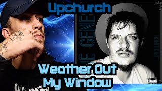 Crazy Bars In This One!!! Upchurch - Weather Out My Window *reaction*