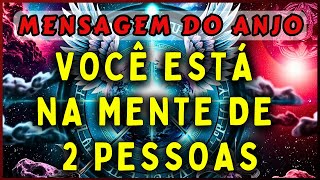 🔴VOCÊ ESTÁ NA MENTE DE 2 PESSOAS | 💌MENSAGEM DOS ANJOS