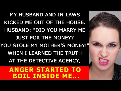 My hubby and in-laws kicked me out of the house. He accused me, saying, "Did you marry me for money?