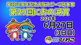 【BRびわこ】発刊60周年記念大阪スポーツ杯争奪 第29回におの湖賞　3日目　場内映像配信 2024年6月27日(木) 　BR Biwako Jun/27/24(Thu)