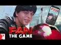 FAN - The Game | Shah Rukh Khan