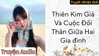 [ Truyện Audio ] Thiên Kim Giả Và Cuộc Đổi Thân Giữa Hai Gia Đình #truyenaudio #audio