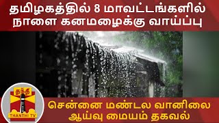 தமிழகத்தில் 8 மாவட்டங்களில் நாளை கனமழைக்கு வாய்ப்பு - சென்னை மண்டல வானிலை ஆய்வு மையம் தகவல்