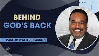 Behind God's Back | Pastor Walter Pearson