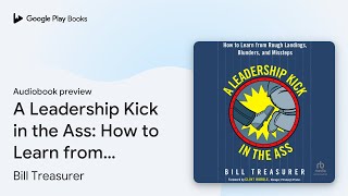 A Leadership Kick in the Ass: How to Learn from… by Bill Treasurer · Audiobook preview