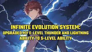 Infinite Evolution System:Directly Upgraded My E-Level Thunder&Lightning Ability to S-Level Ability