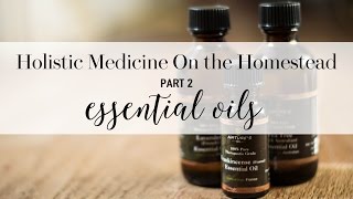 Holistic Medicine on the Homestead PART 2  | Essential Oils