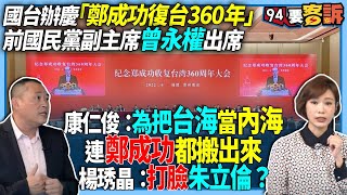 【94要客訴】國台辦慶「鄭成功復台360年」！前國民黨副主席曾永權出席！康仁俊：為把台海當內海連鄭成功都搬出來！楊琇晶：打臉朱立倫？