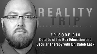 Dr. Caleb Lack: Outside of the Box Education and Secular Therapy | Reality Trip: EP015