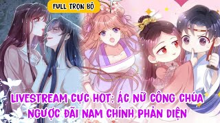 Full trọn bộ🎊Livestream cực hot: Ác nữ công chúa ngược đãi nam chính phản diện(Review Truyện Tranh)