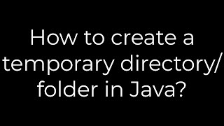 Java :How to create a temporary directory/folder in Java?(5solution)
