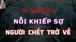 Chuyện Tâm Linh Nổi Khiếp Sợ Khi Người Chết Trở Về