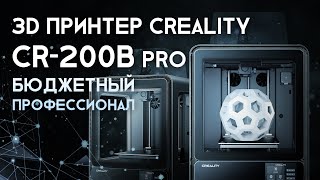 Обзор 3D принтера Creality CR 200B Pro самый бюджетный профессиональный FDM 3D п