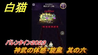 白猫　神武の体感・旋風　其の六攻略　バレンタイン２０２３　神なる武器をもとめて　【白猫プロジェクト】