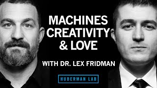 Dr. Lex Fridman: Machines, Creativity & Love